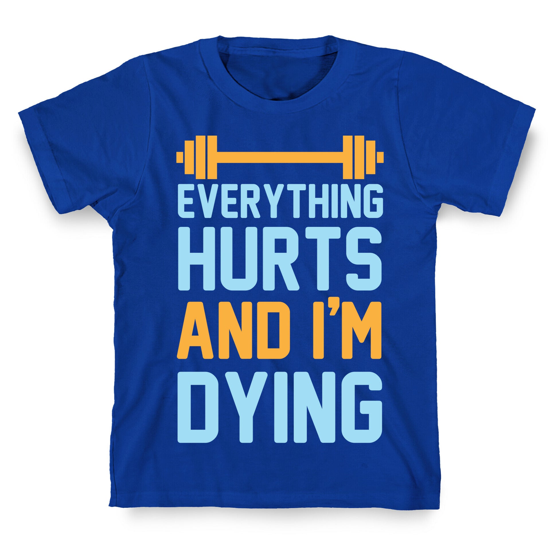 Everything Hurts And I'm Dying T-Shirt