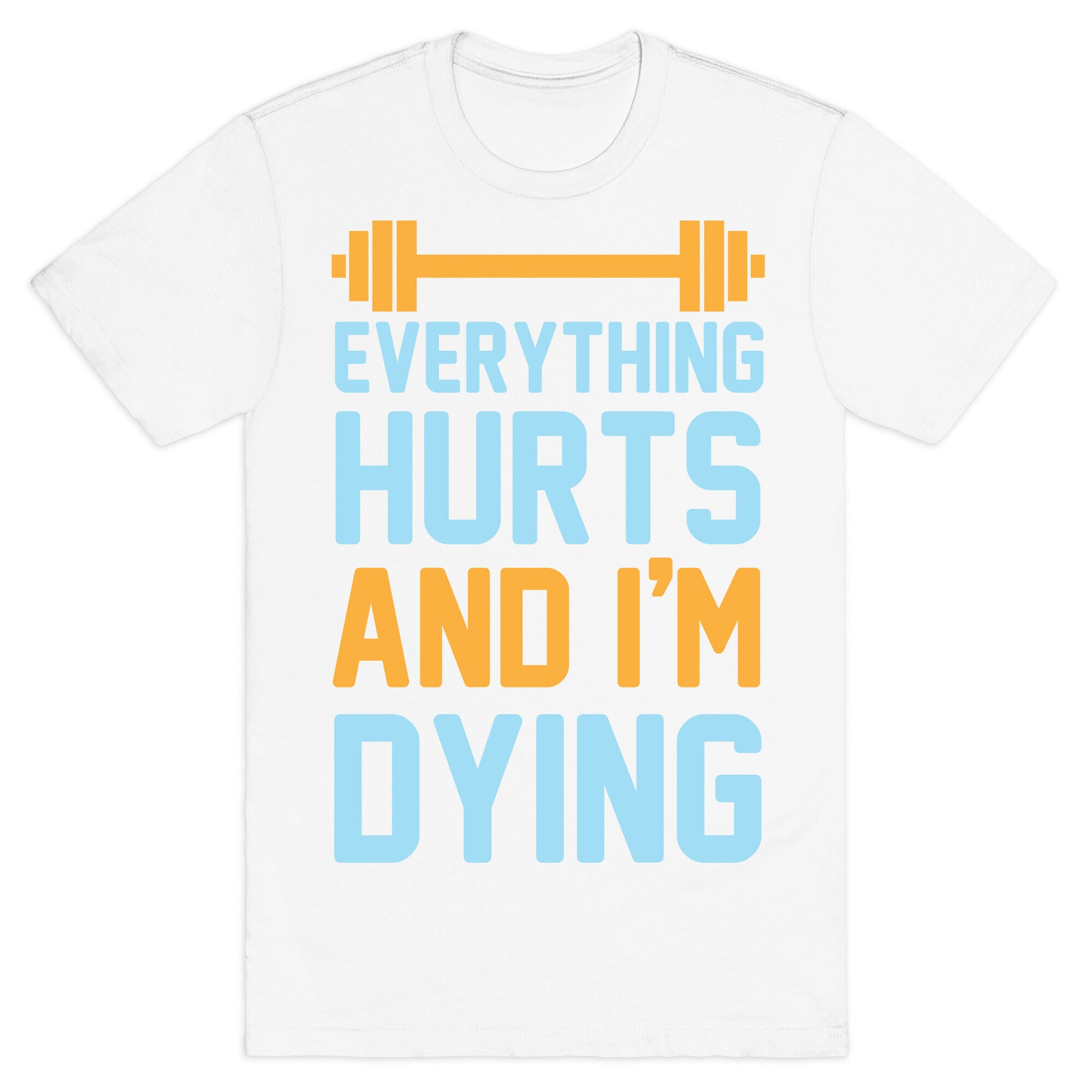 Everything Hurts And I'm Dying T-Shirt