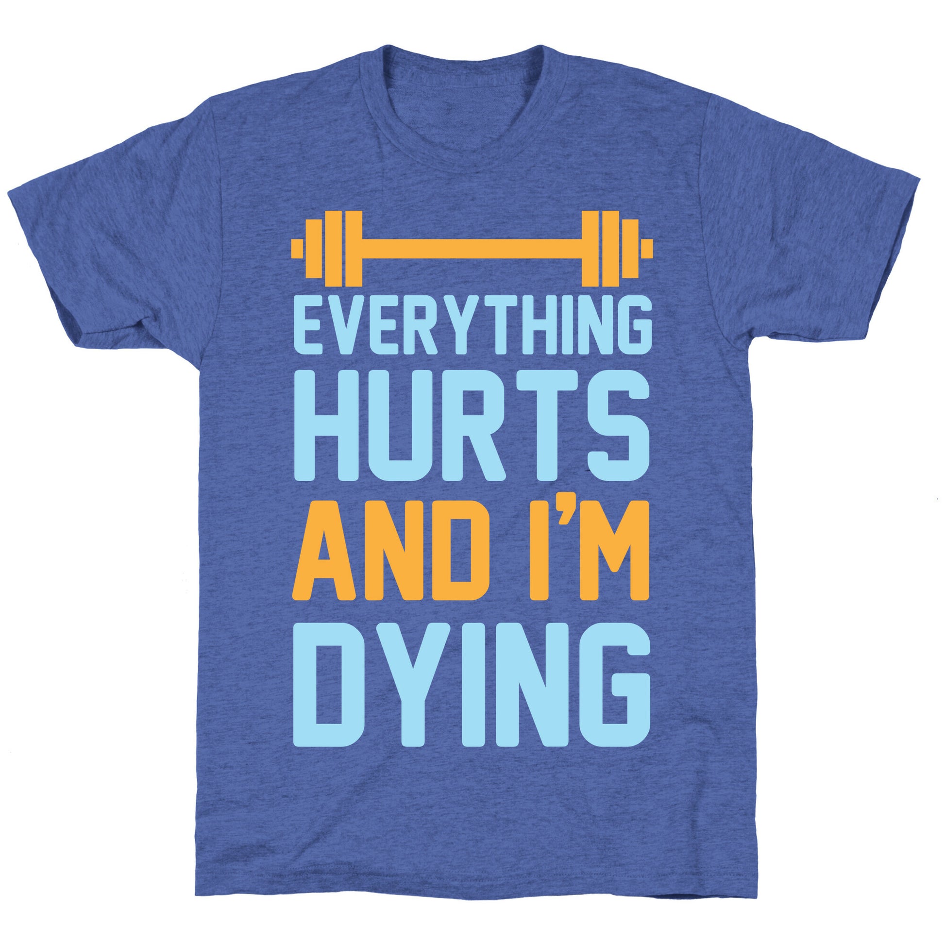 Everything Hurts And I'm Dying Unisex Triblend Tee