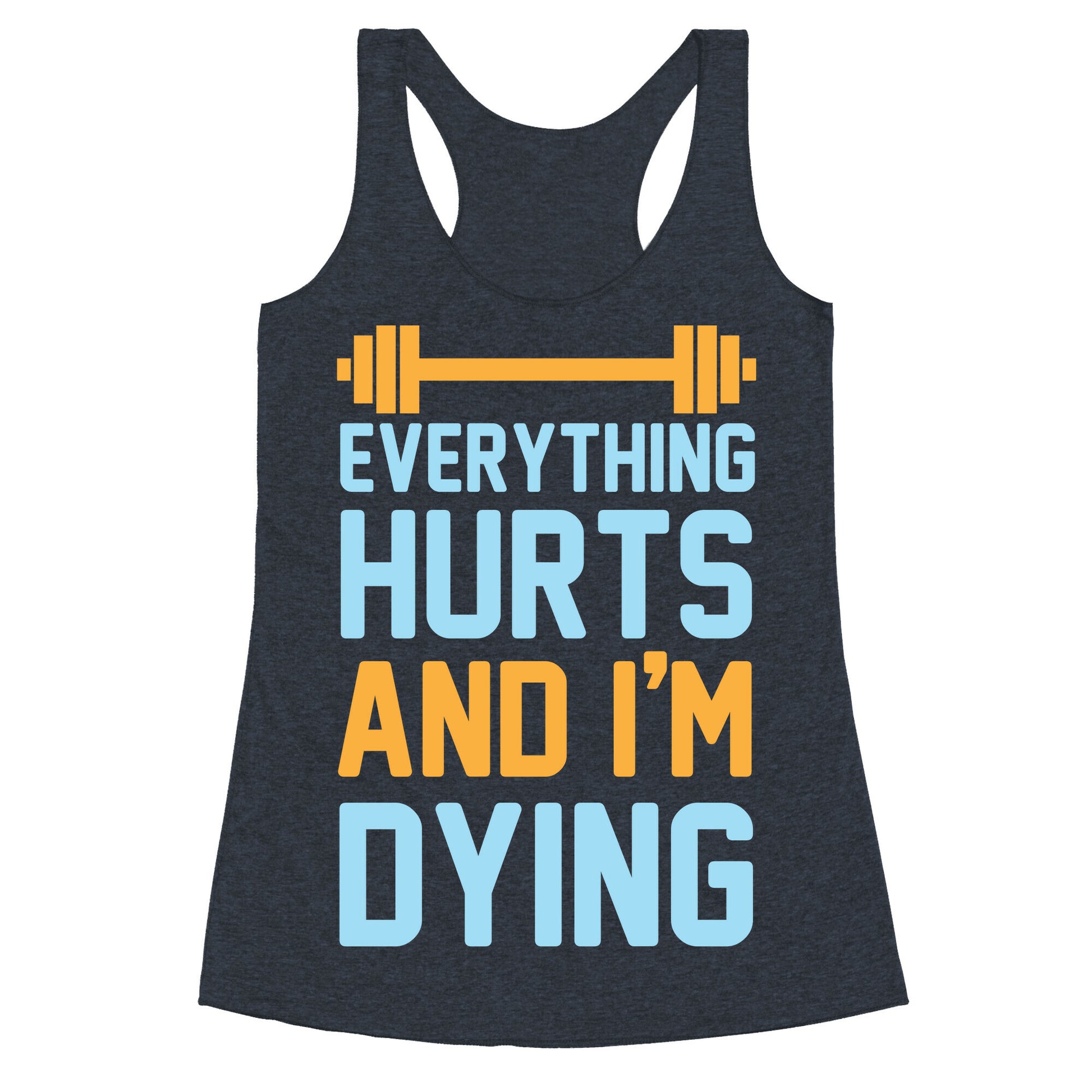 Everything Hurts And I'm Dying Racerback Tank