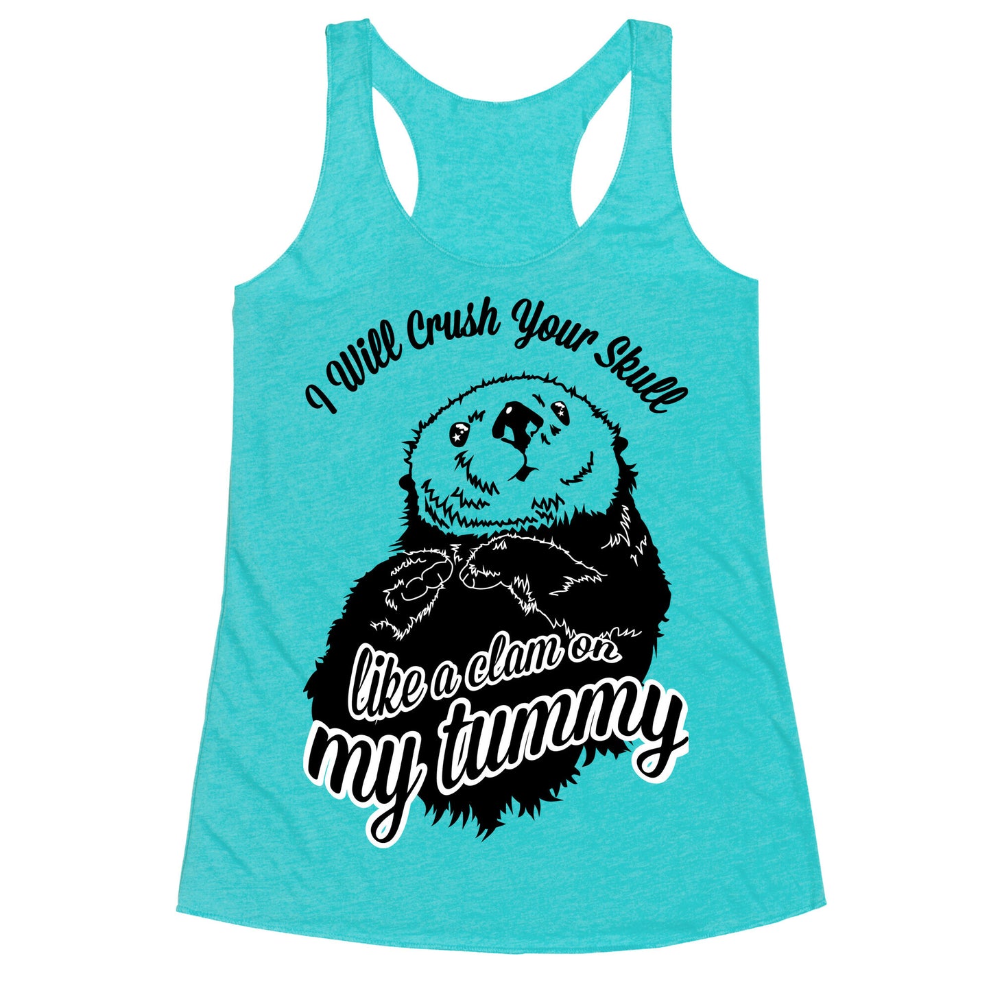 I Will Crush Your Skull Like a Clam on my Tummy Racerback Tank
