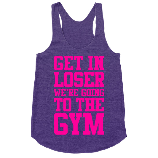 Get In Loser We're Going To The Gym Racerback Tank