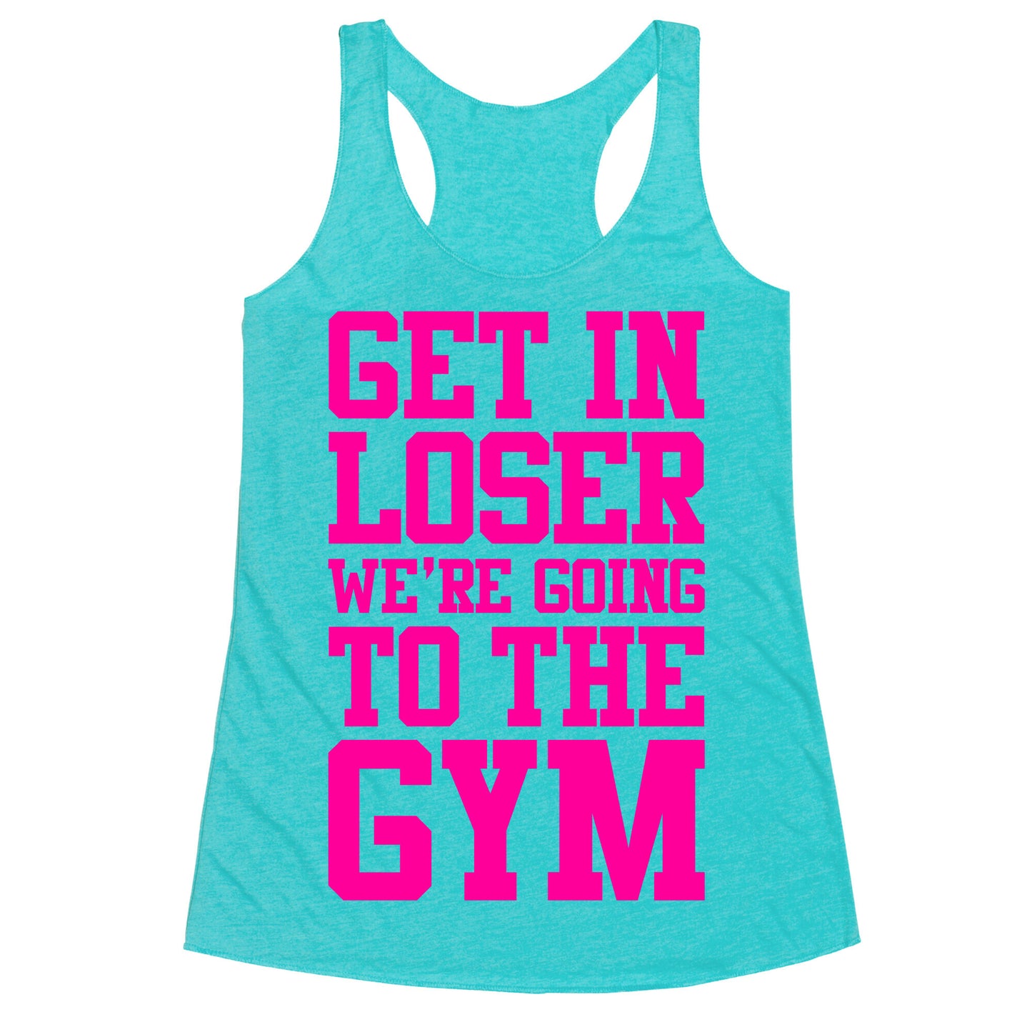 Get In Loser We're Going To The Gym Racerback Tank