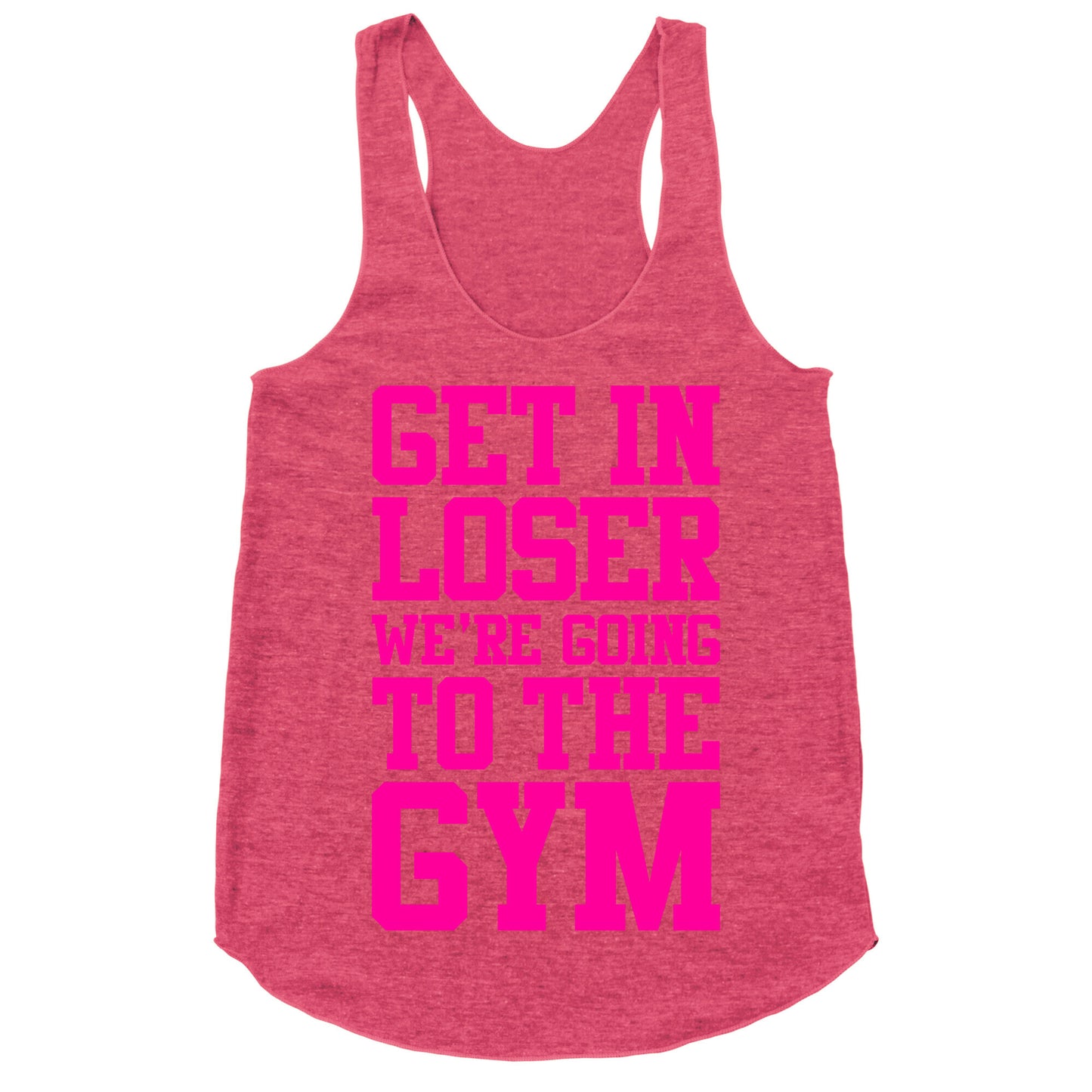 Get In Loser We're Going To The Gym Racerback Tank