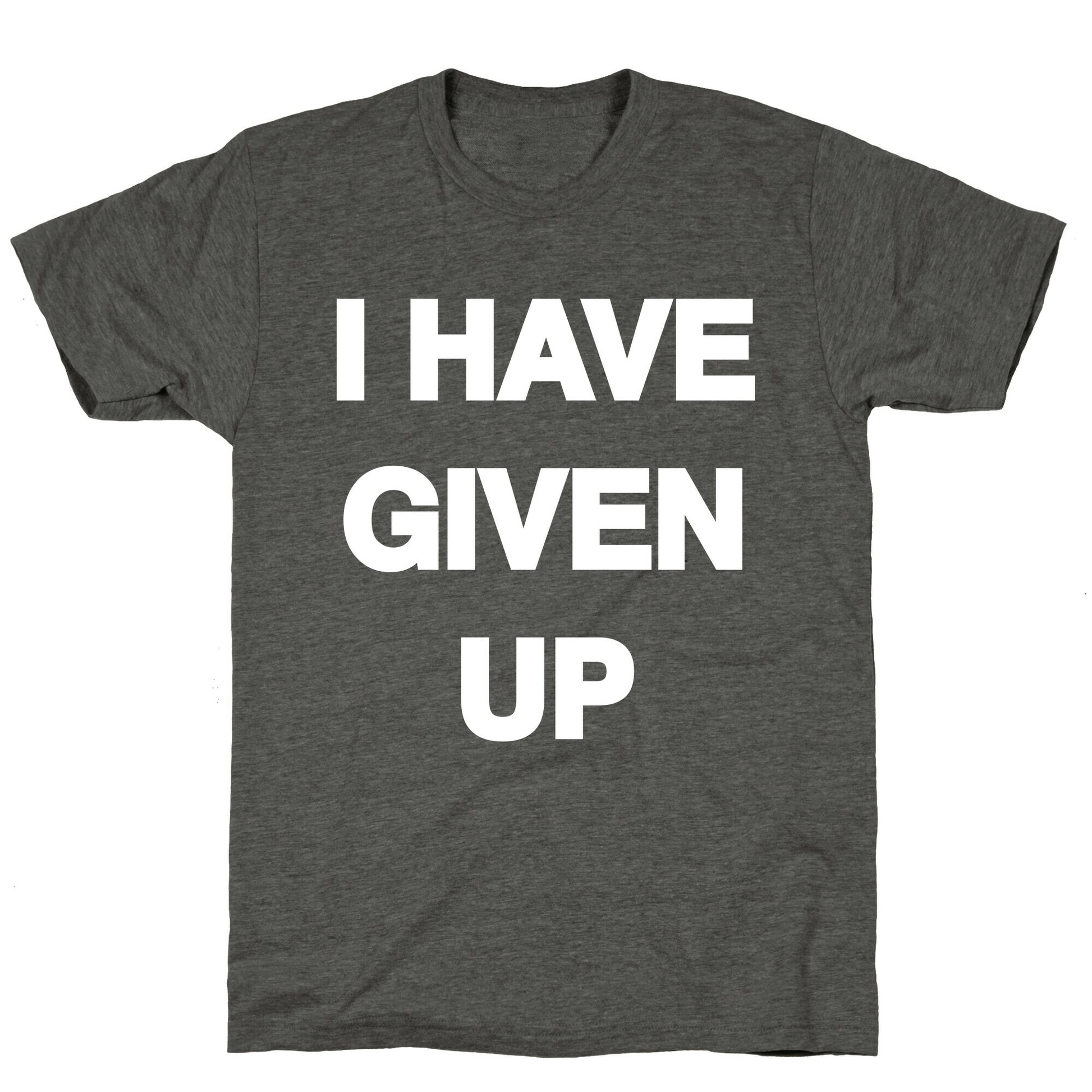 I Have Given Up Unisex Triblend Tee
