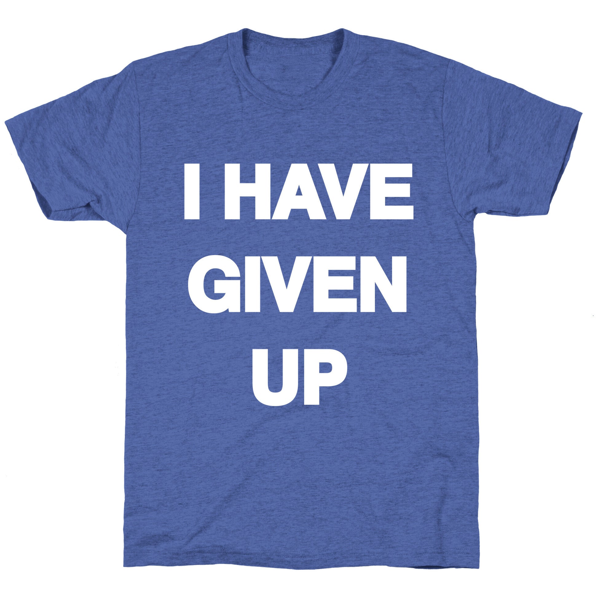 I Have Given Up Unisex Triblend Tee