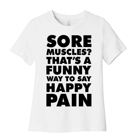 Sore Muscles? Thats a Funny Way To Say Happy Pain Women's Cotton Tee