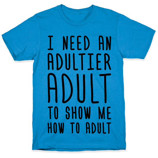 I Need An Adultier Adult T-Shirt