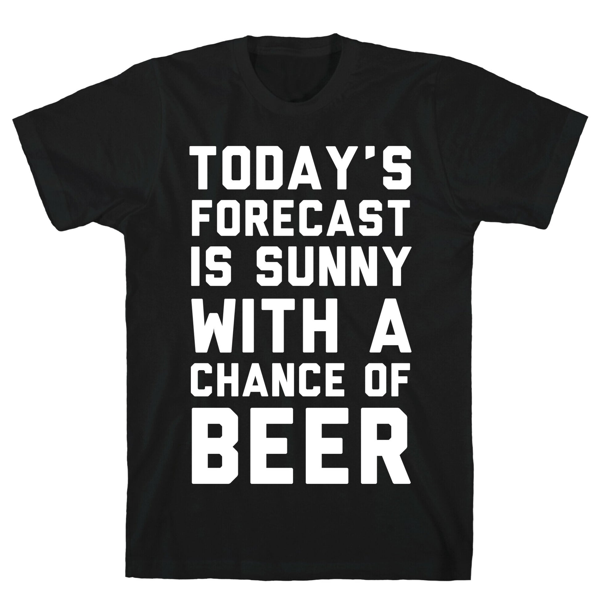 Today's Forecast Is Sunny With A Chance Of Beer T-Shirt