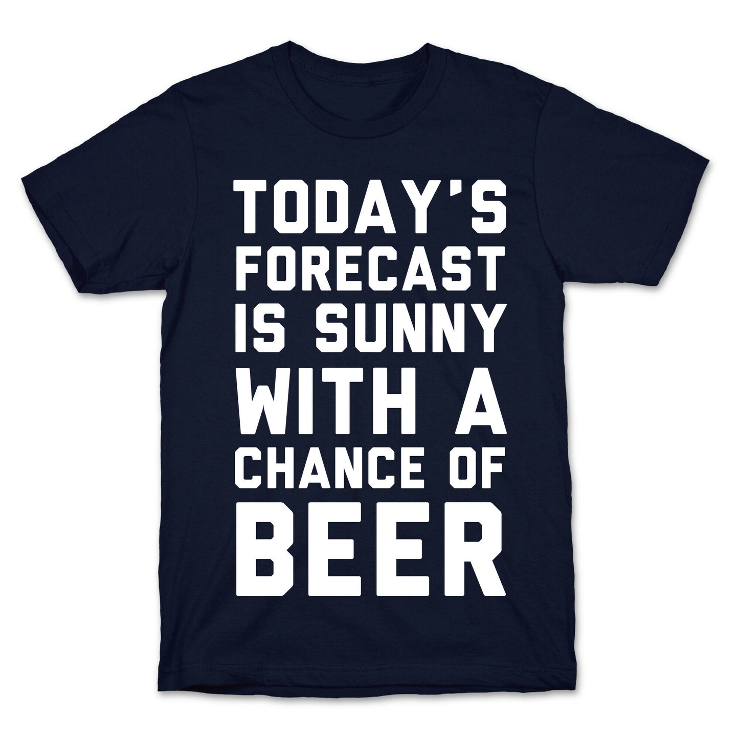 Today's Forecast Is Sunny With A Chance Of Beer T-Shirt