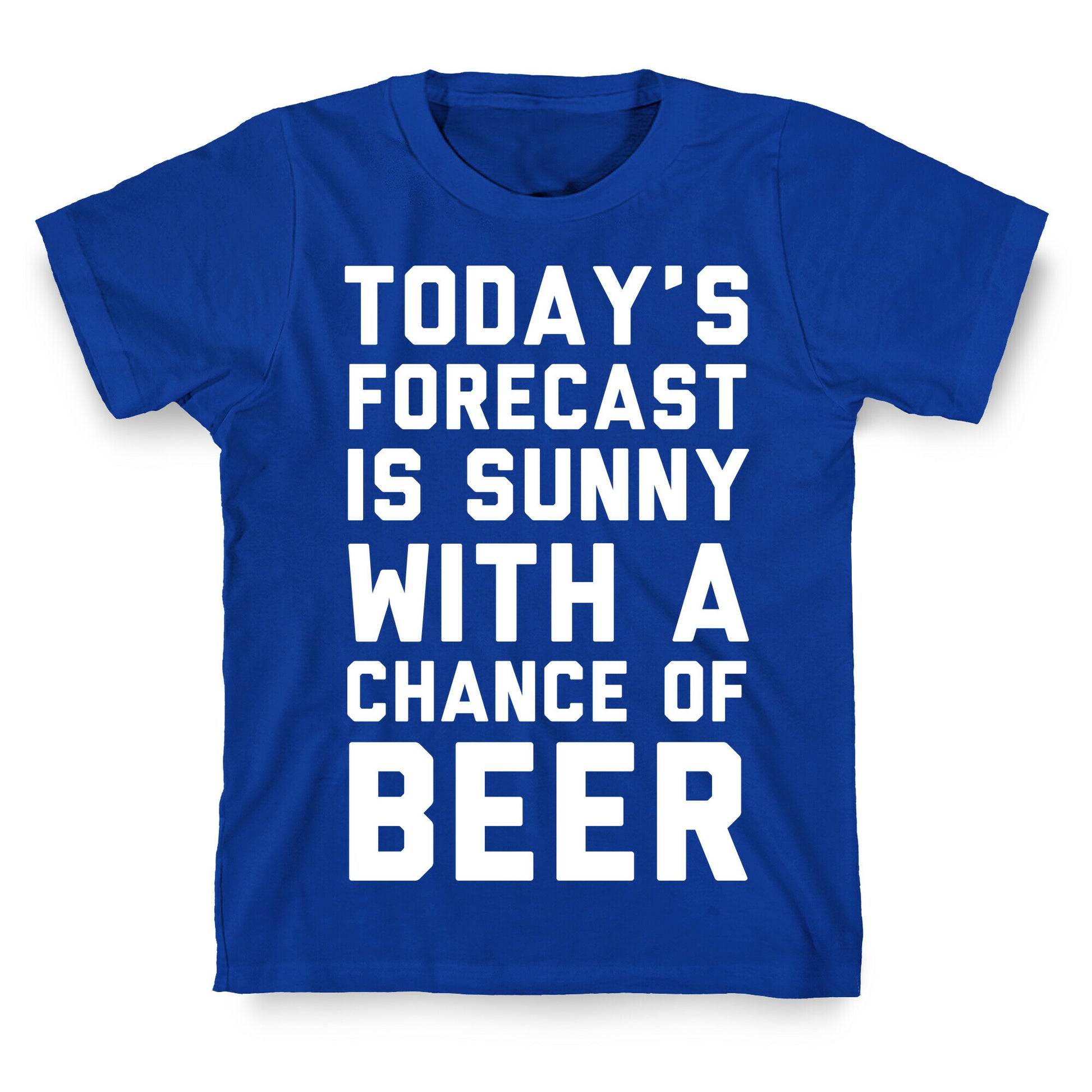 Today's Forecast Is Sunny With A Chance Of Beer T-Shirt