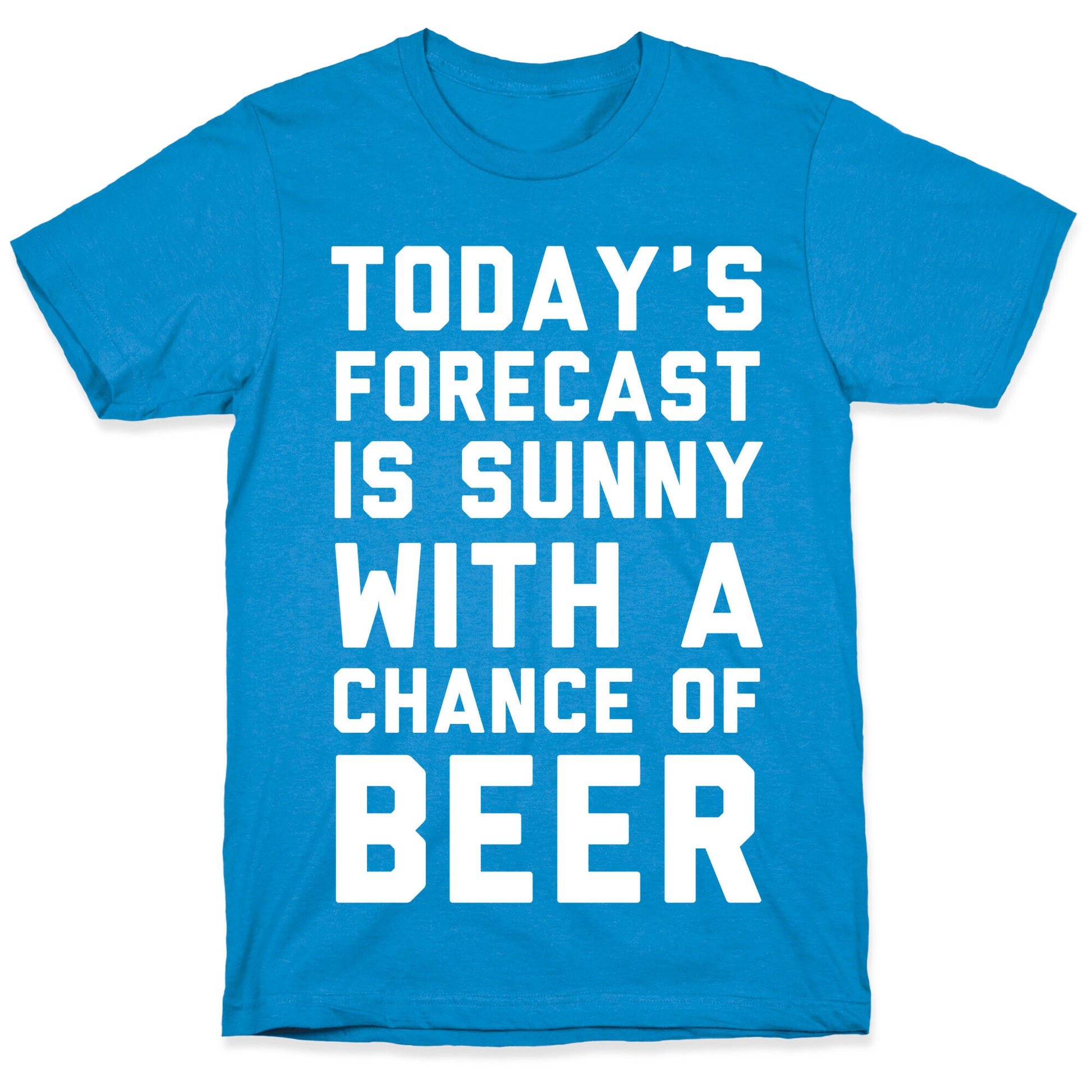 Today's Forecast Is Sunny With A Chance Of Beer T-Shirt