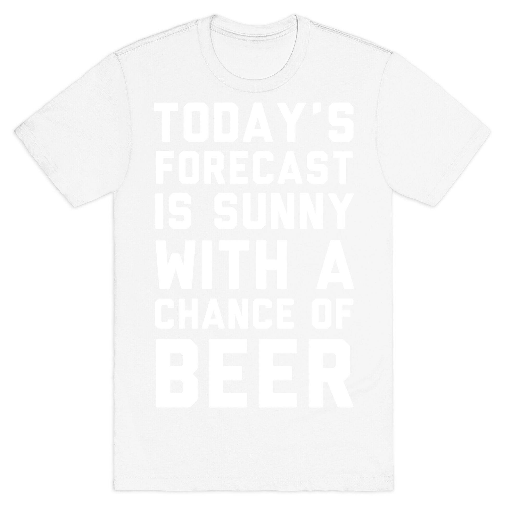 Today's Forecast Is Sunny With A Chance Of Beer T-Shirt