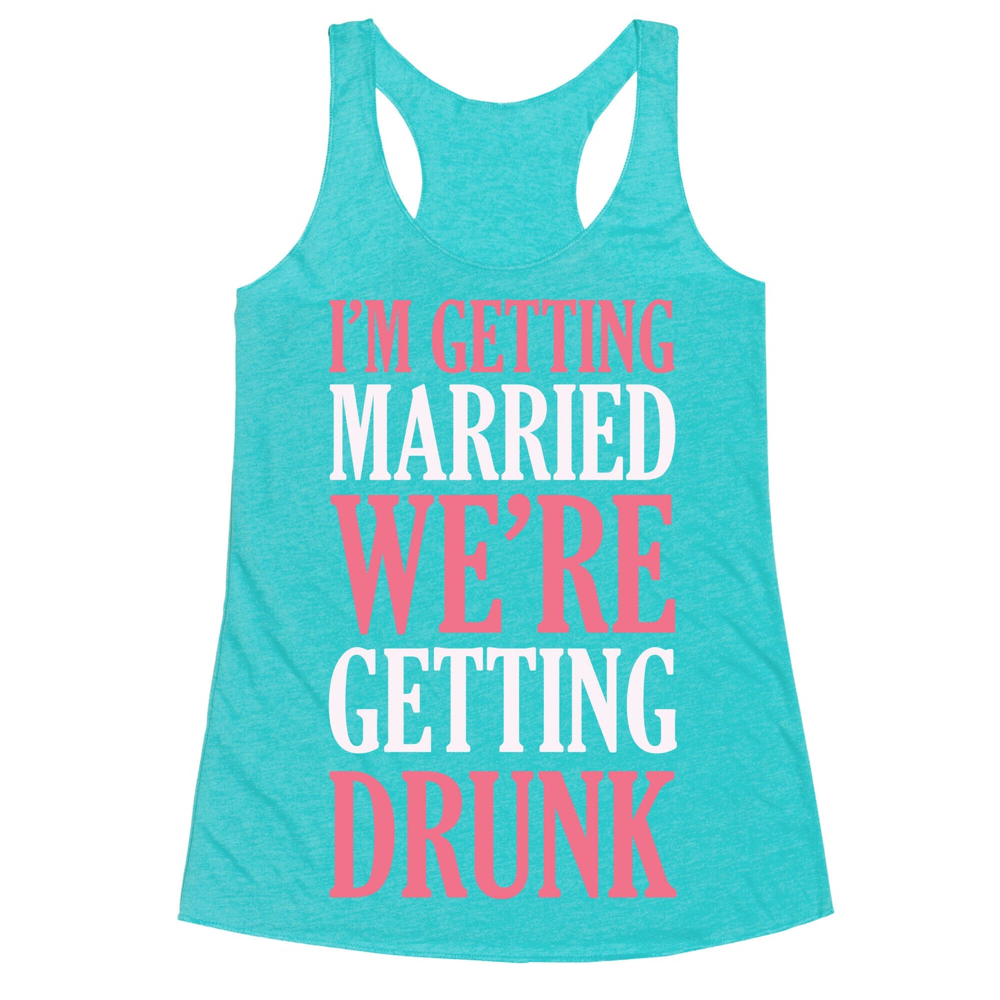 I'm Getting Married We're Getting Drunk Racerback Tank