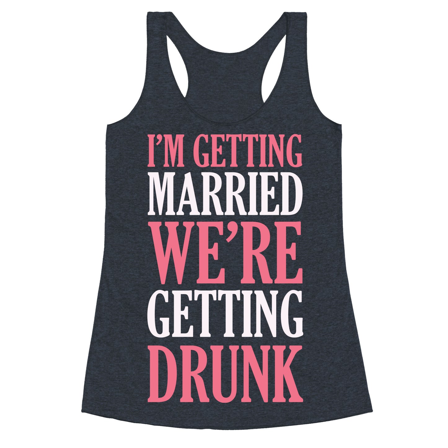 I'm Getting Married We're Getting Drunk Racerback Tank