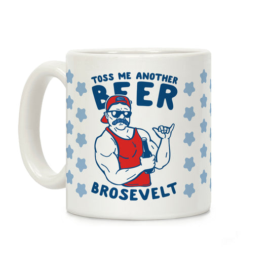 Toss Me Another Beer Brosevelt Coffee Mug