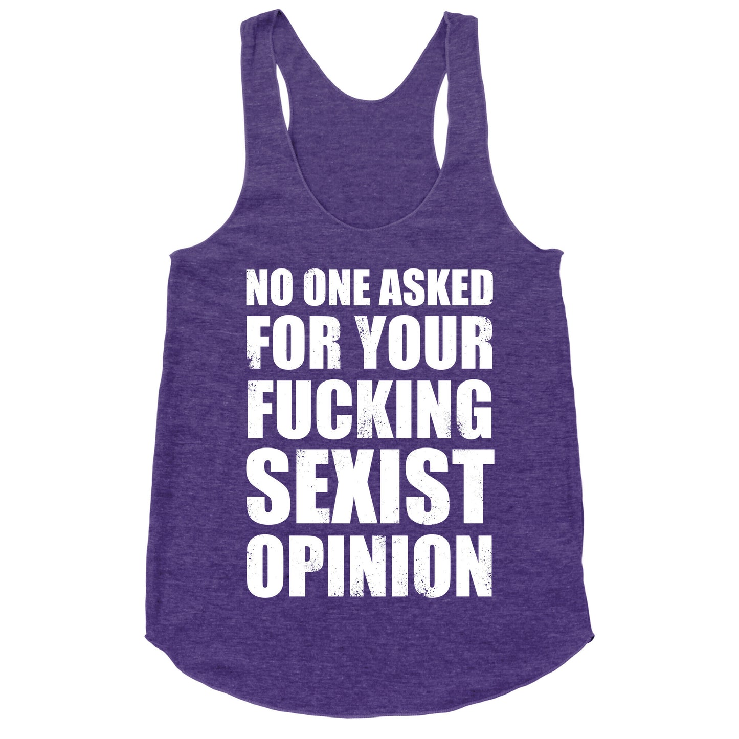 No One Asked For Your Fucking Sexist Opinion Racerback Tank