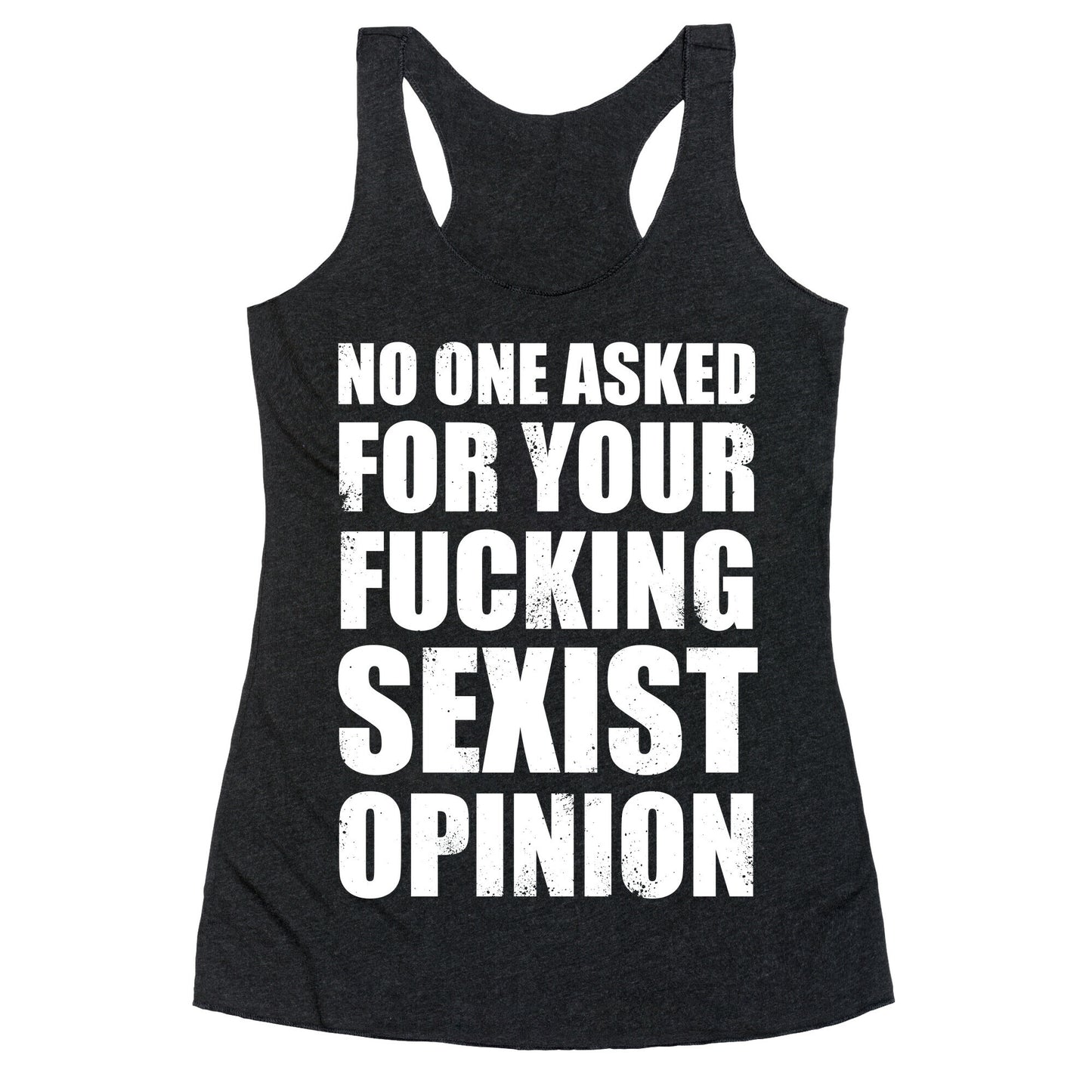 No One Asked For Your Fucking Sexist Opinion Racerback Tank
