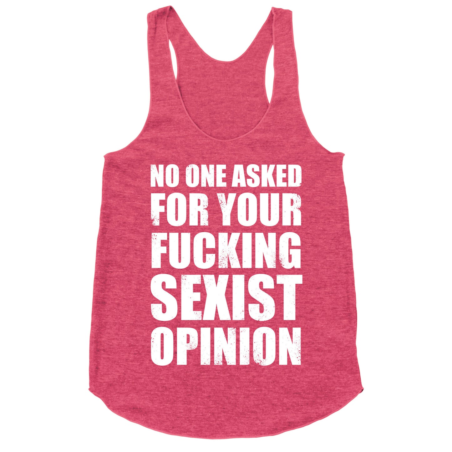 No One Asked For Your Fucking Sexist Opinion Racerback Tank