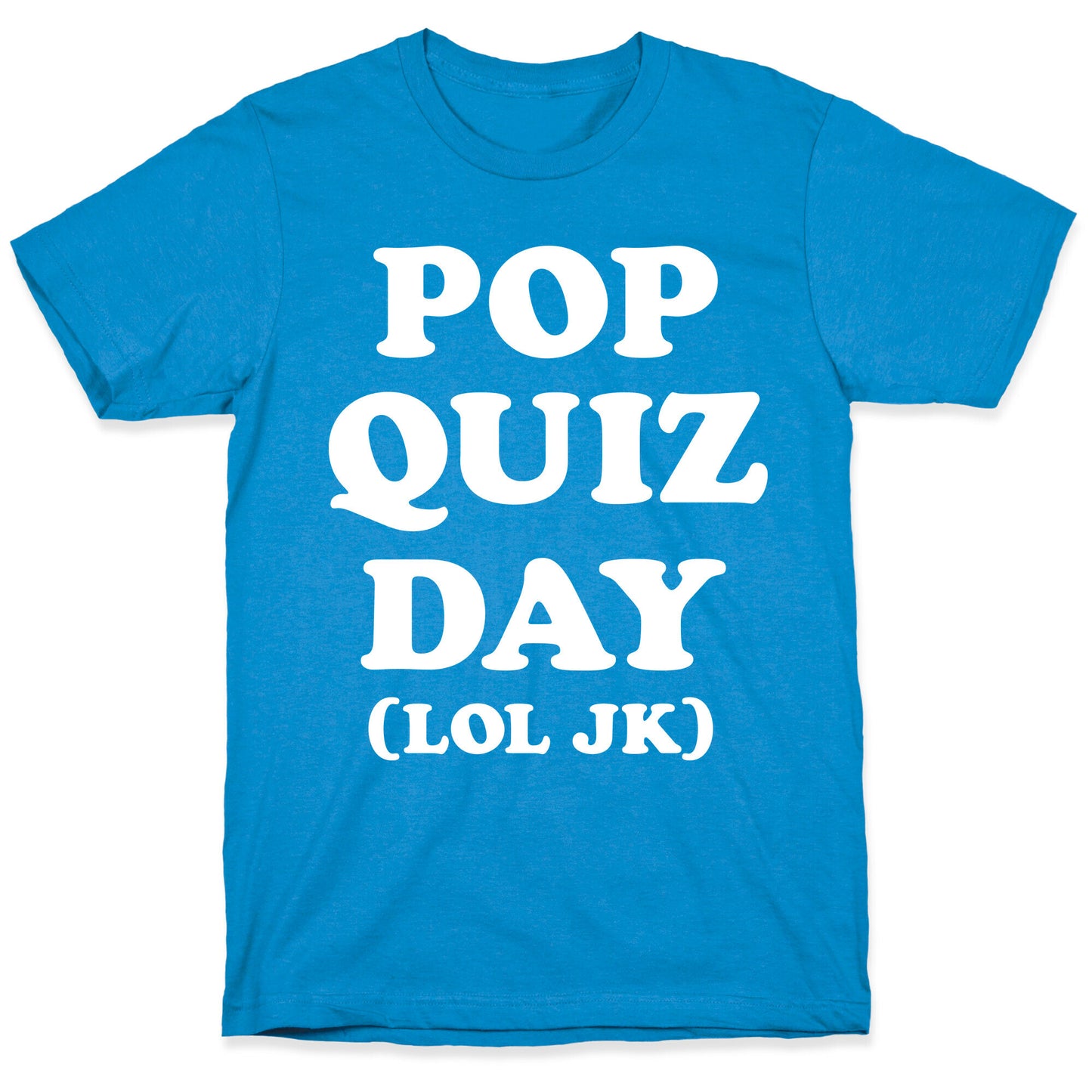 Pop Quiz Day (LOL JK) (White) T-Shirt