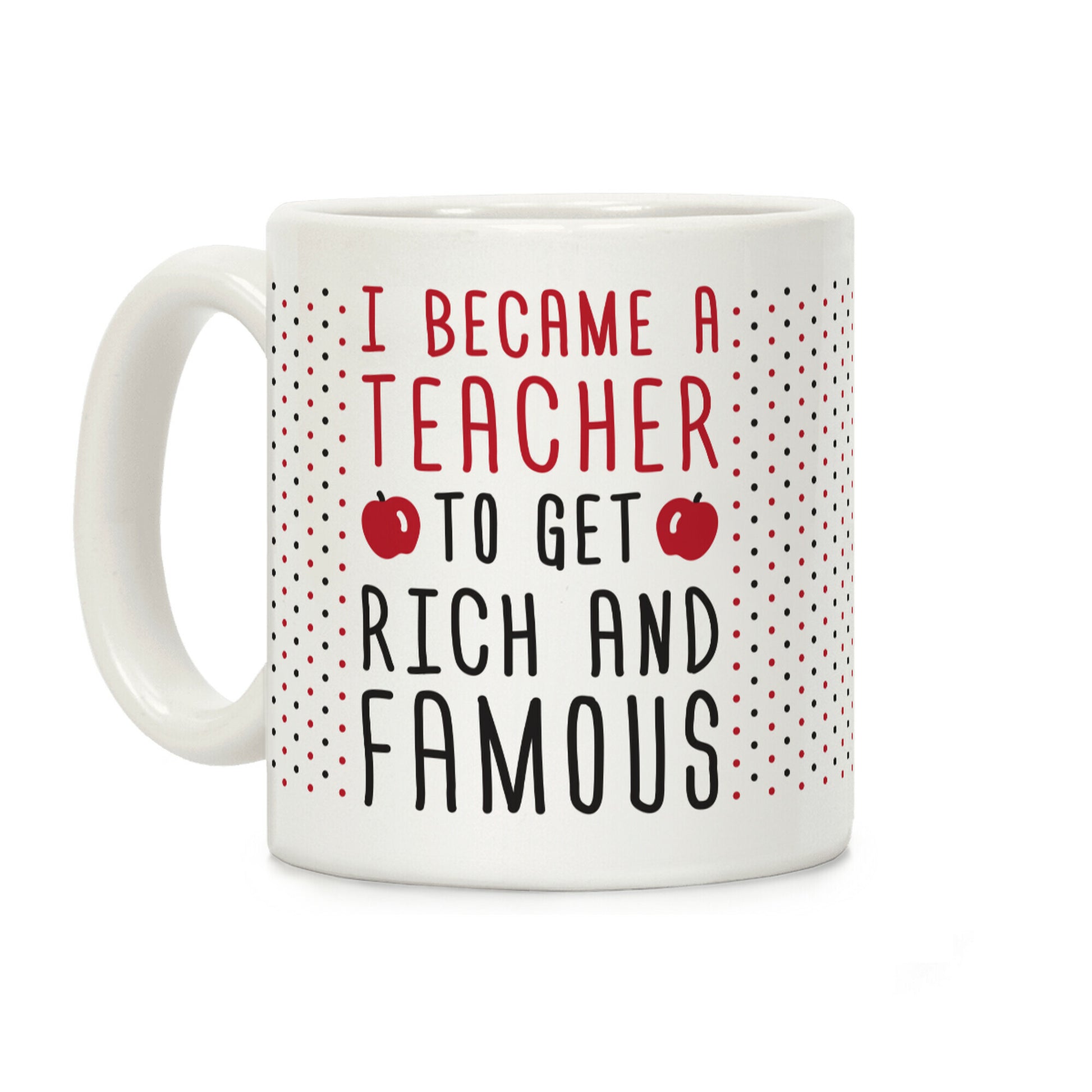 I Became A Teacher To Get Rich And Famous Coffee Mug