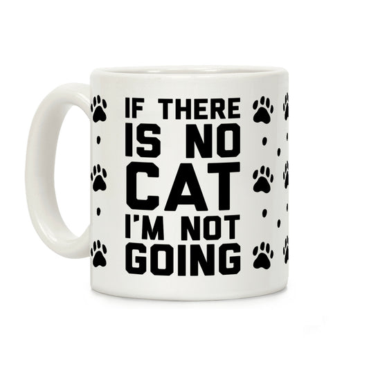 If There Is No Cat I'm Not Going Coffee Mug