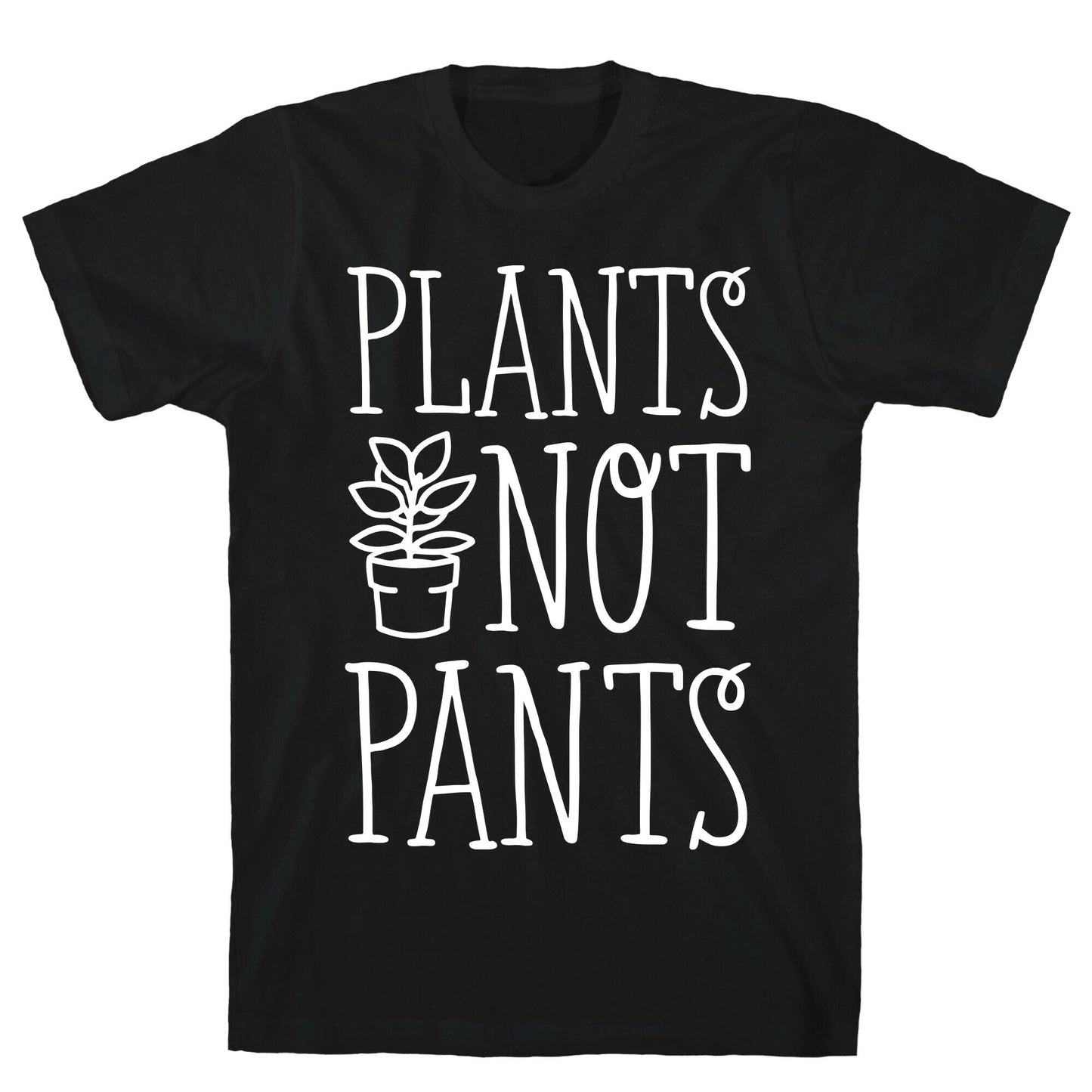 Plants Not Pants T-Shirt