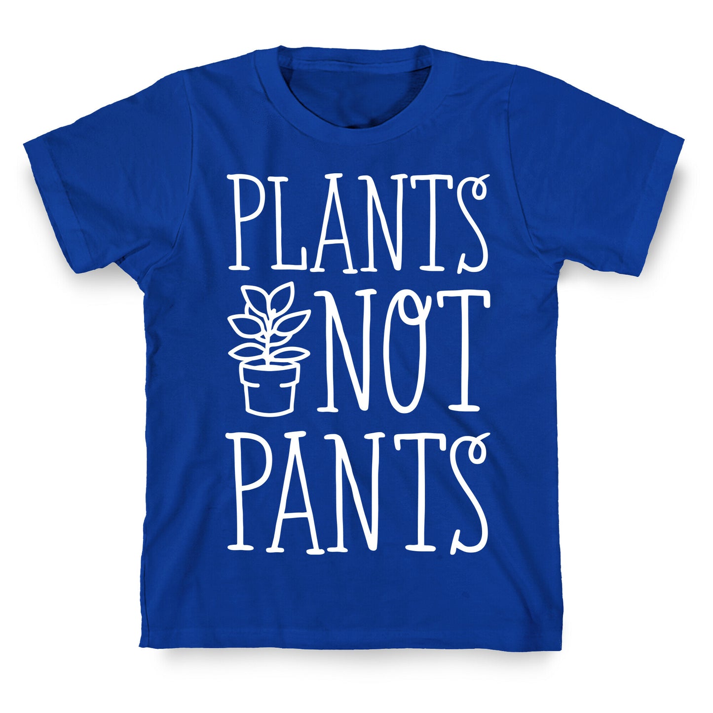 Plants Not Pants T-Shirt