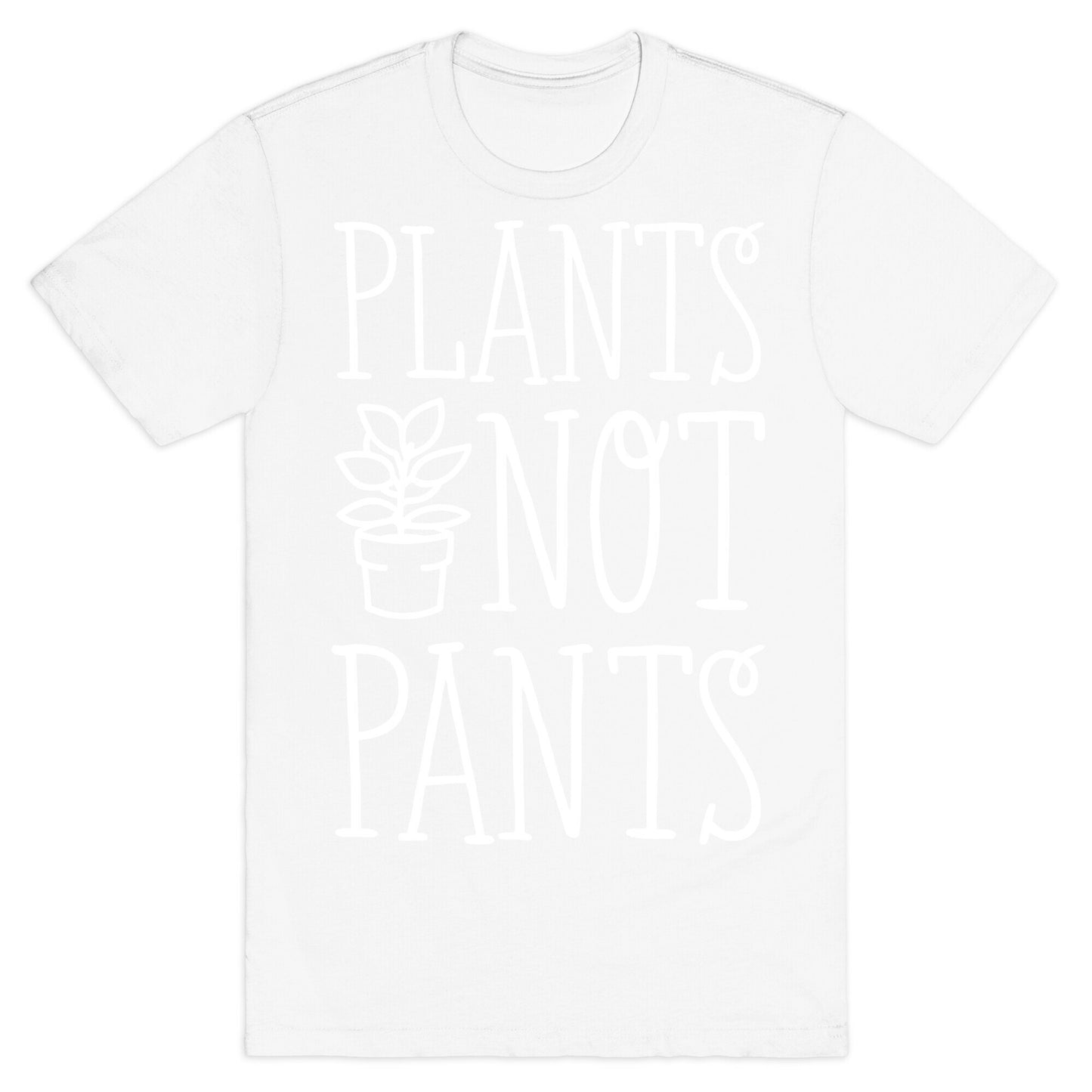 Plants Not Pants T-Shirt