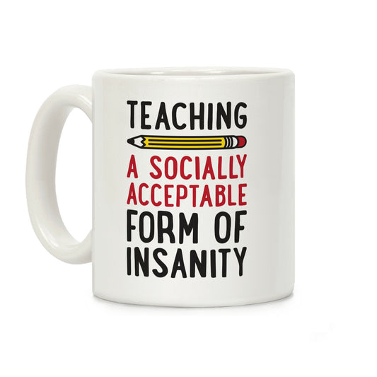 Teaching, A Socially Acceptable Form of Insanity Coffee Mug