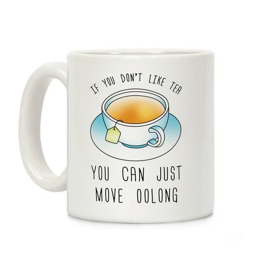 If You Don't Like Tea You Can Just Move Oolong Coffee Mug