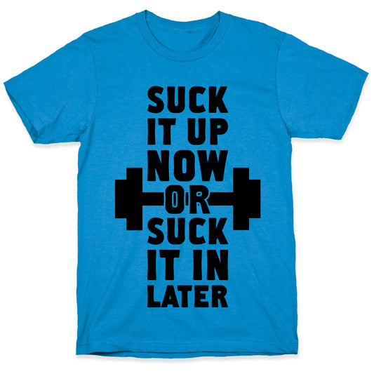 Suck It Up Now Or Suck It In Later T-Shirt