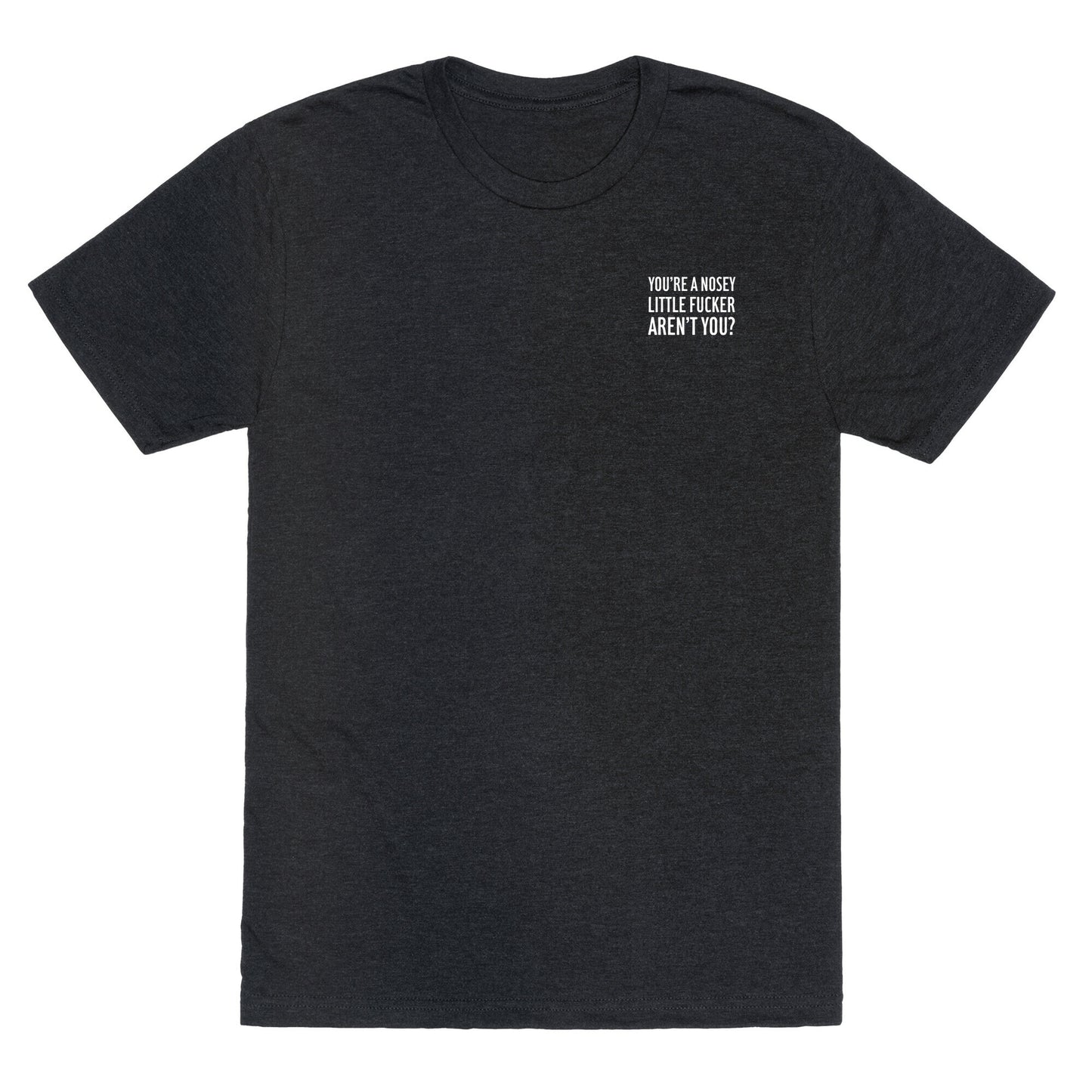 You're a Nosey Little Fucker Aren't You? Unisex Triblend Tee