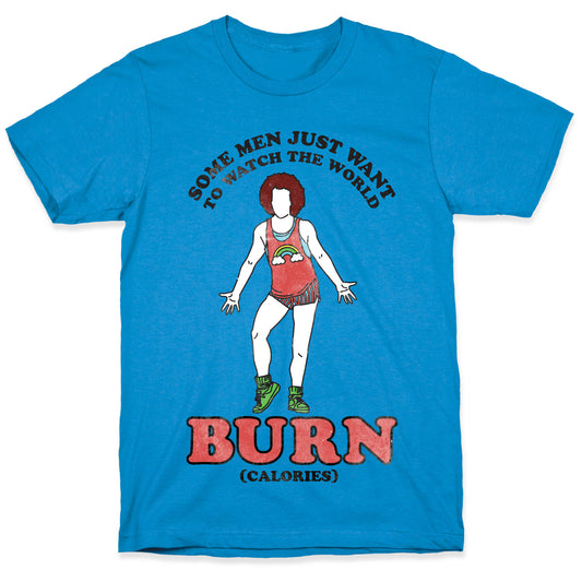 Some Men Just Want To Watch The World Burn Calories T-Shirt