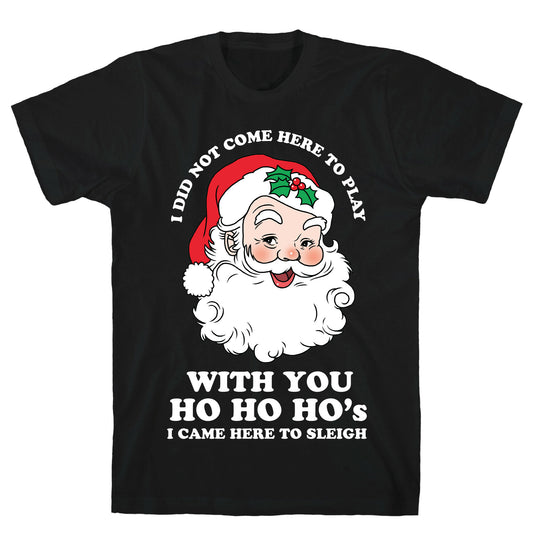 Santa Did Not Come Here To Play T-Shirt