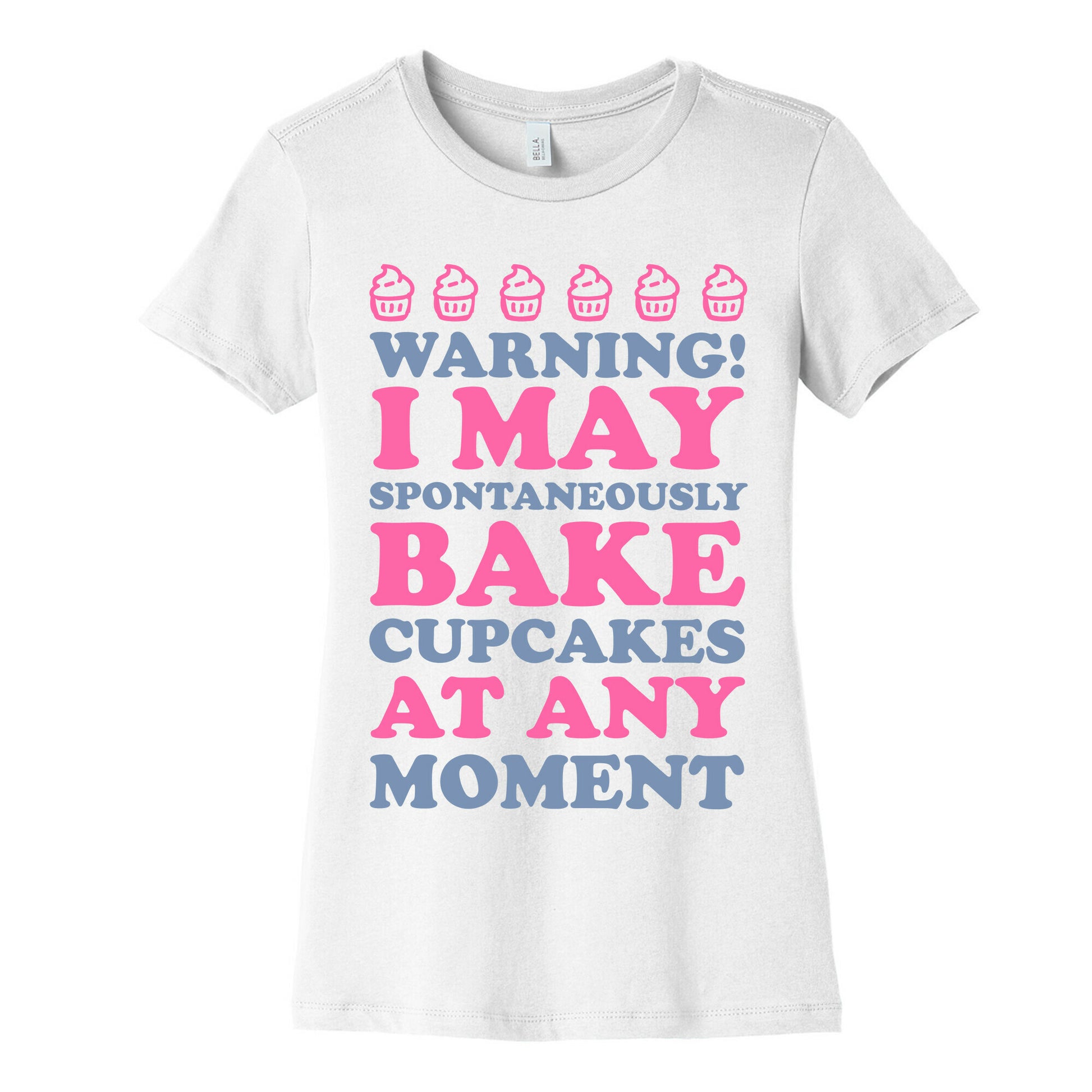 Warning I May Spontaneously Bake Cupcakes At Any Moment Women's Cotton Tee