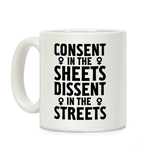 Consent in the Sheets Dissent in the Streets Coffee Mug