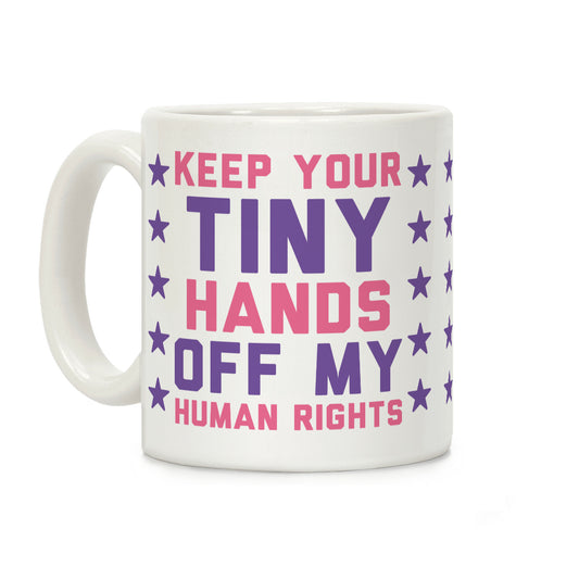Keep Your Tiny Hands Off My Human Rights Coffee Mug
