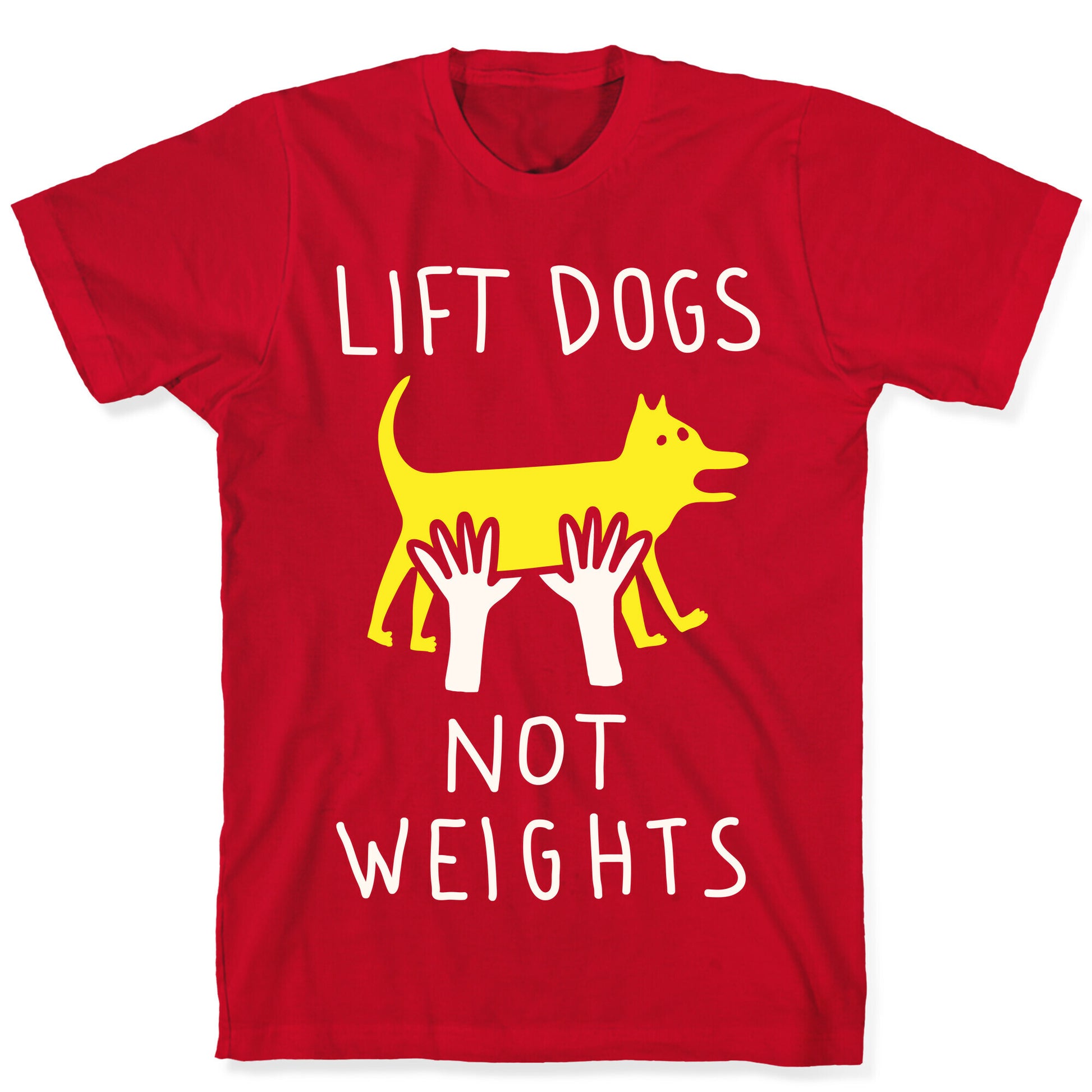Lift Dogs Not Weights T-Shirt
