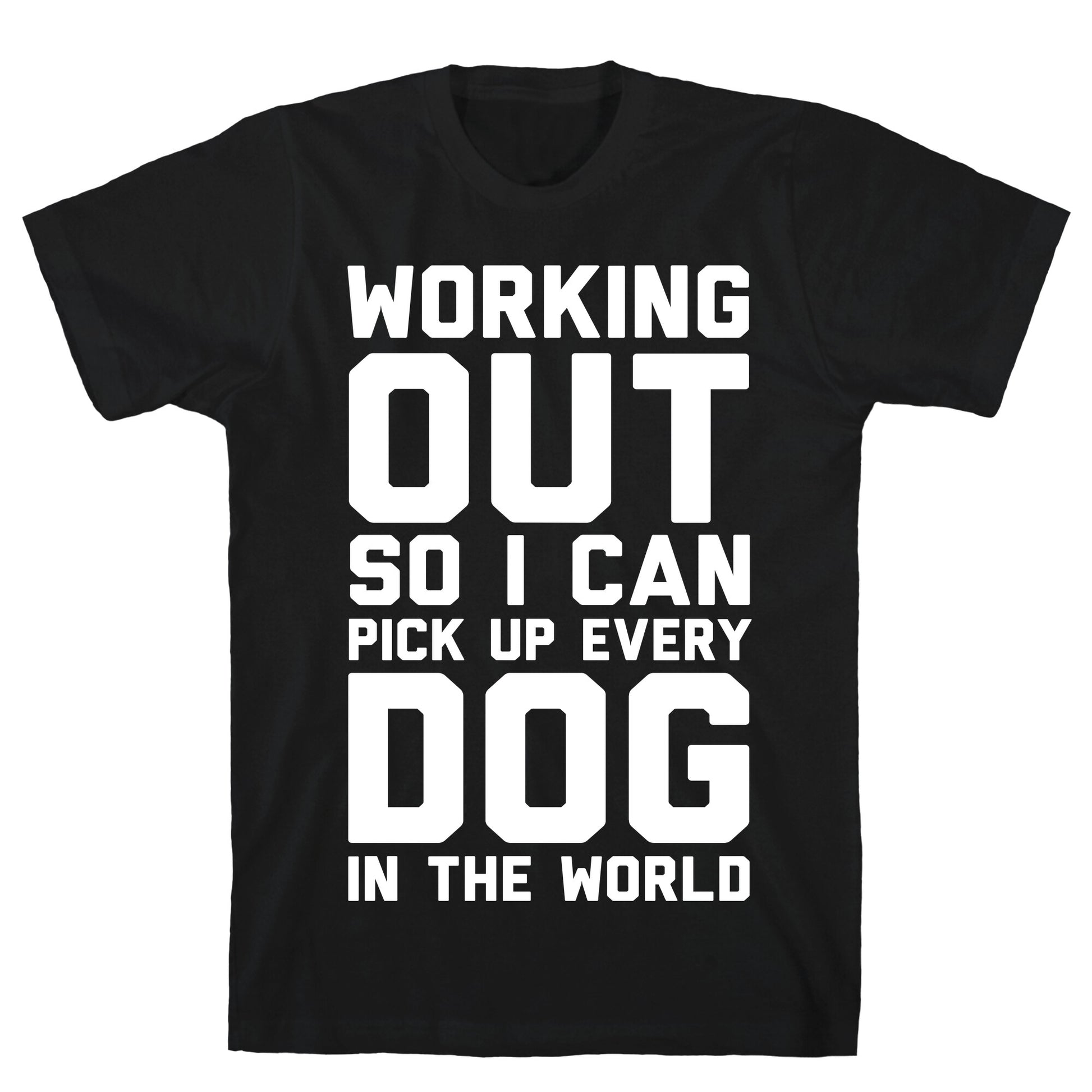 Working Out So I Can Pick Up Every Dog In The World T-Shirt