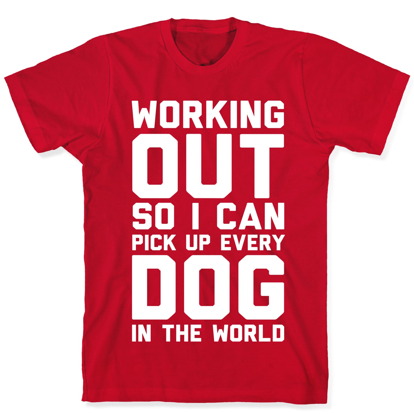 Working Out So I Can Pick Up Every Dog In The World T-Shirt