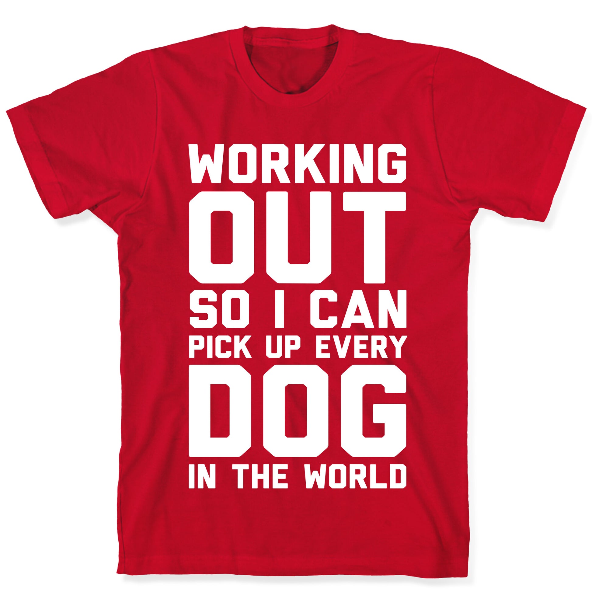 Working Out So I Can Pick Up Every Dog In The World T-Shirt