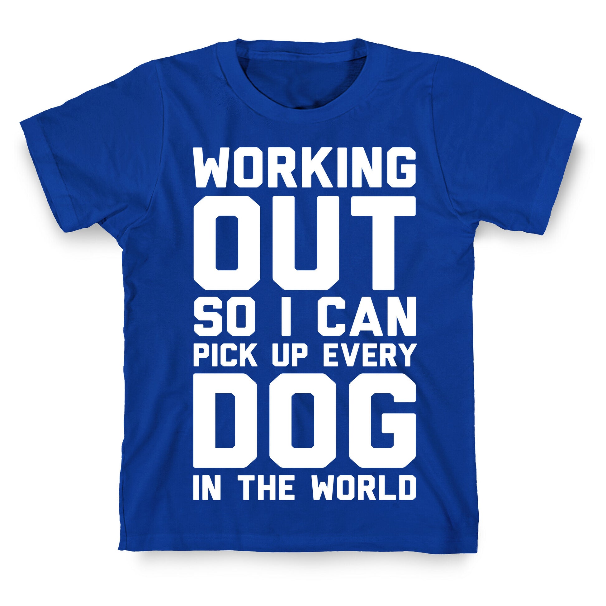 Working Out So I Can Pick Up Every Dog In The World T-Shirt