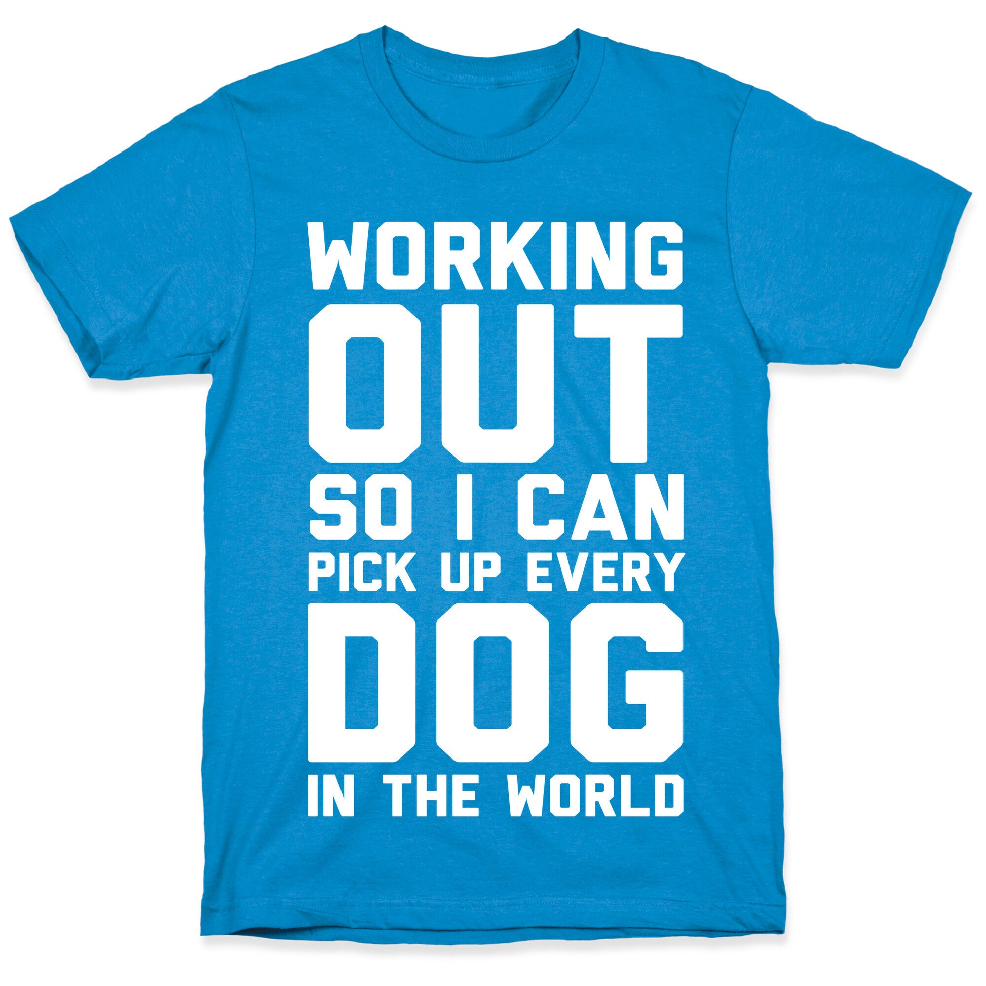 Working Out So I Can Pick Up Every Dog In The World T-Shirt