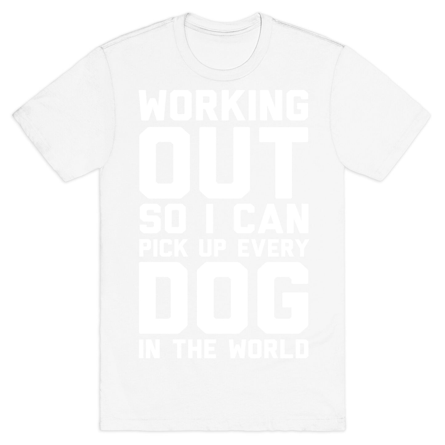 Working Out So I Can Pick Up Every Dog In The World T-Shirt