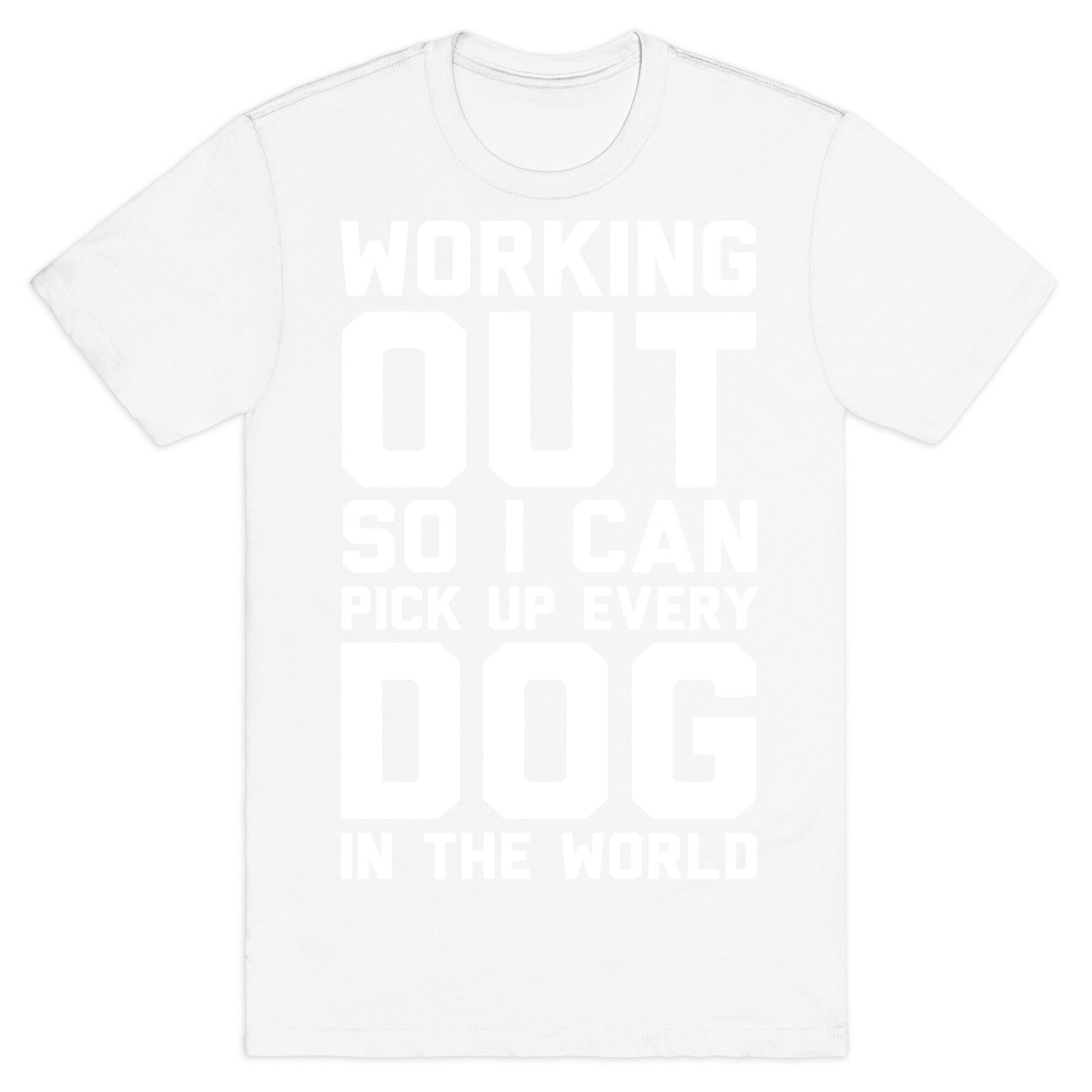 Working Out So I Can Pick Up Every Dog In The World T-Shirt