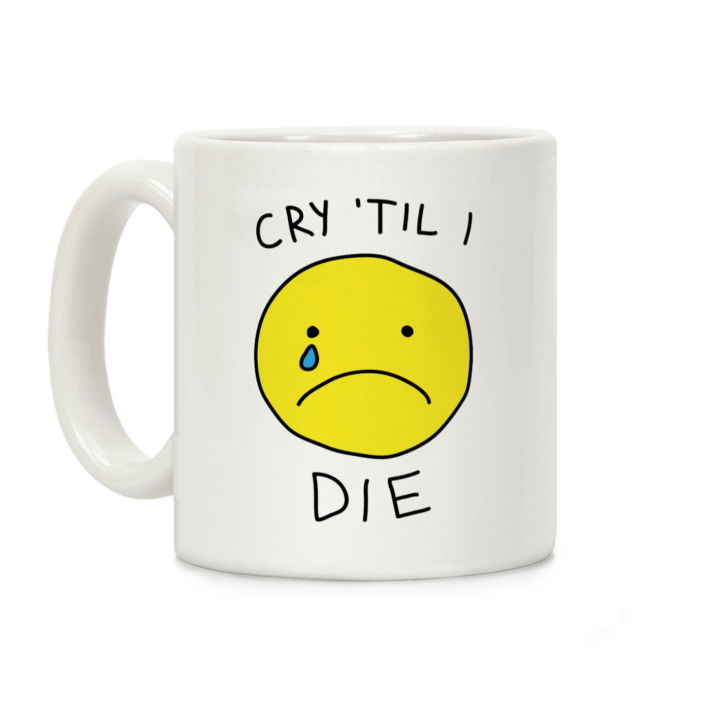 Cry 'Til I Die Coffee Mug