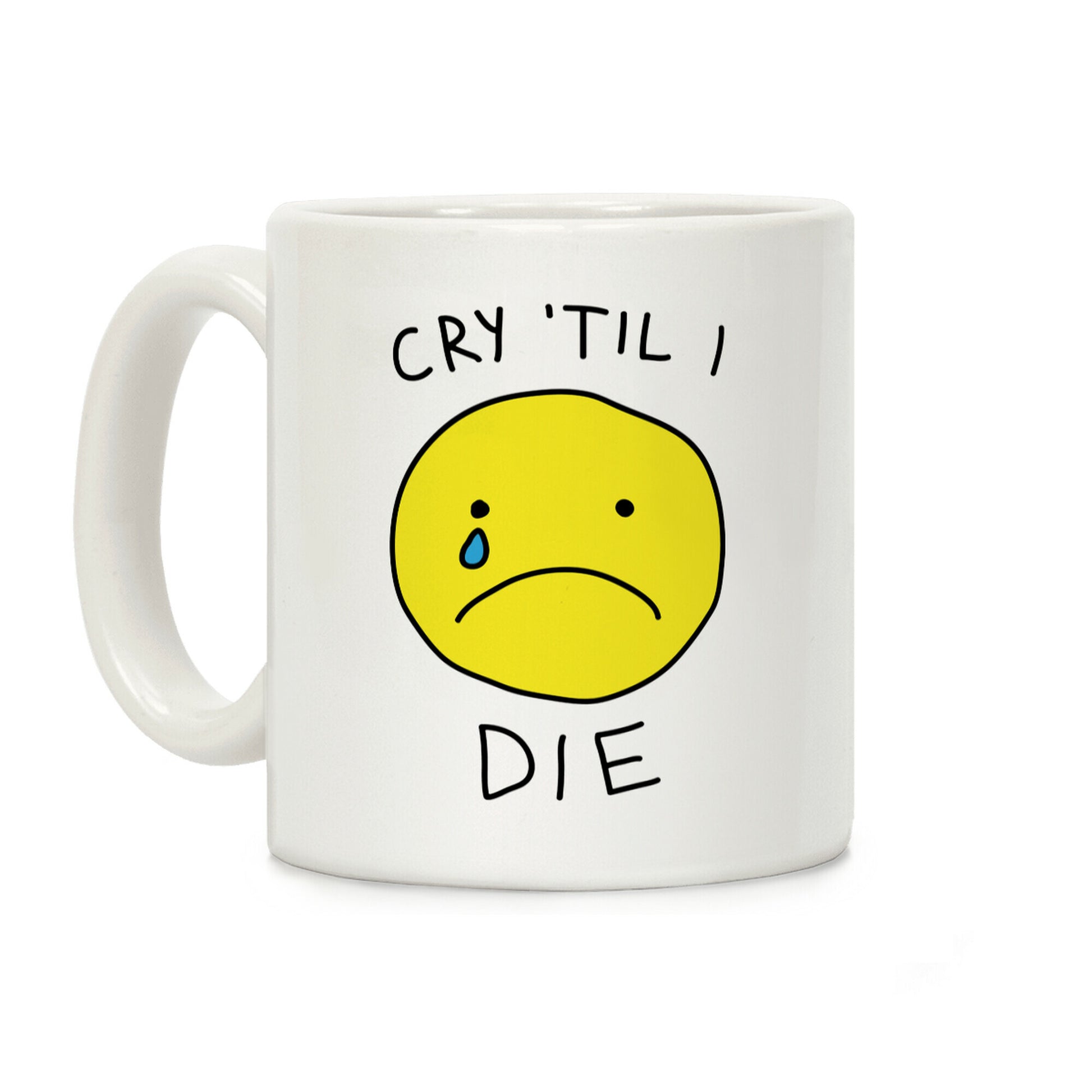 Cry 'Til I Die Coffee Mug