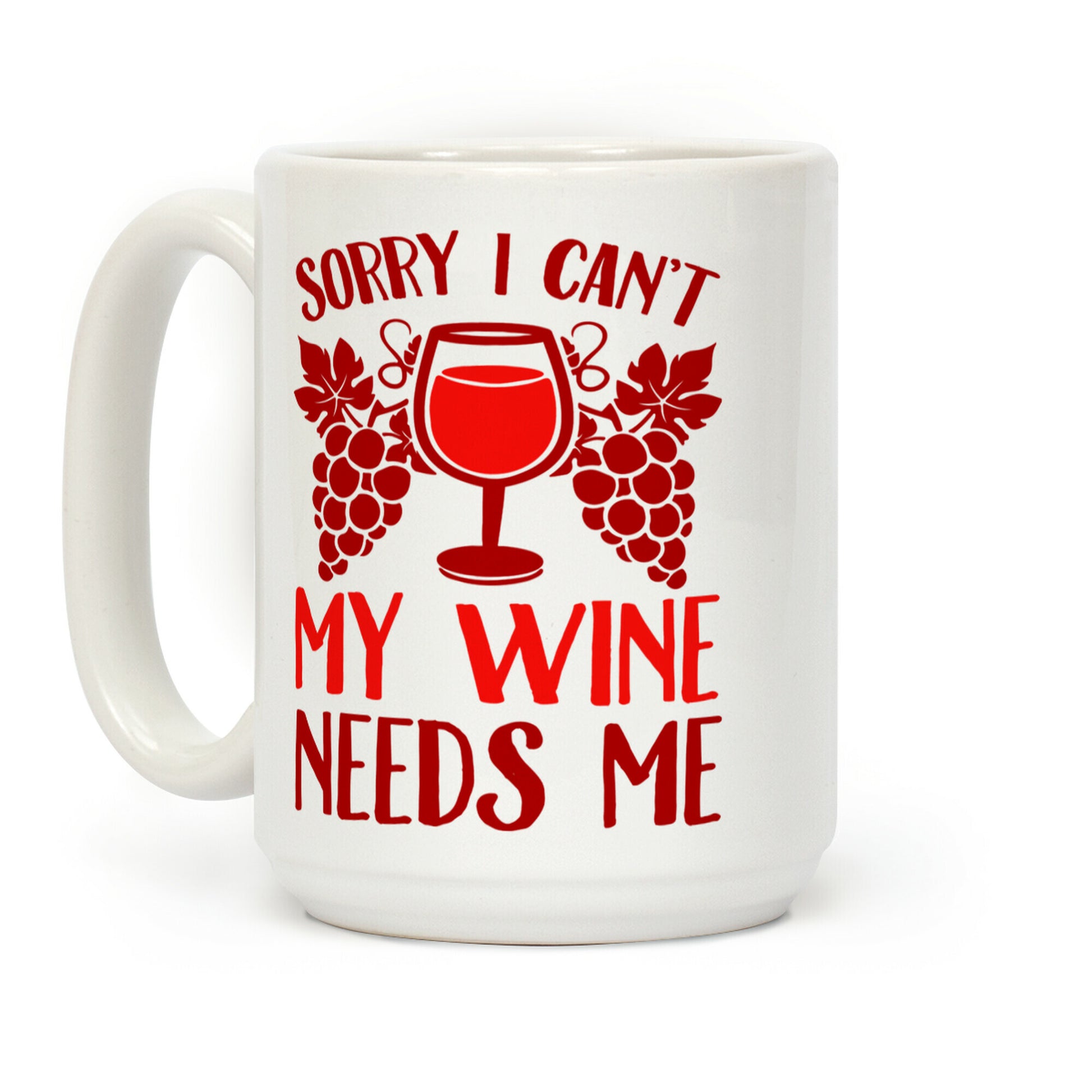 Sorry I Can't My Wine Needs Me Coffee Mug