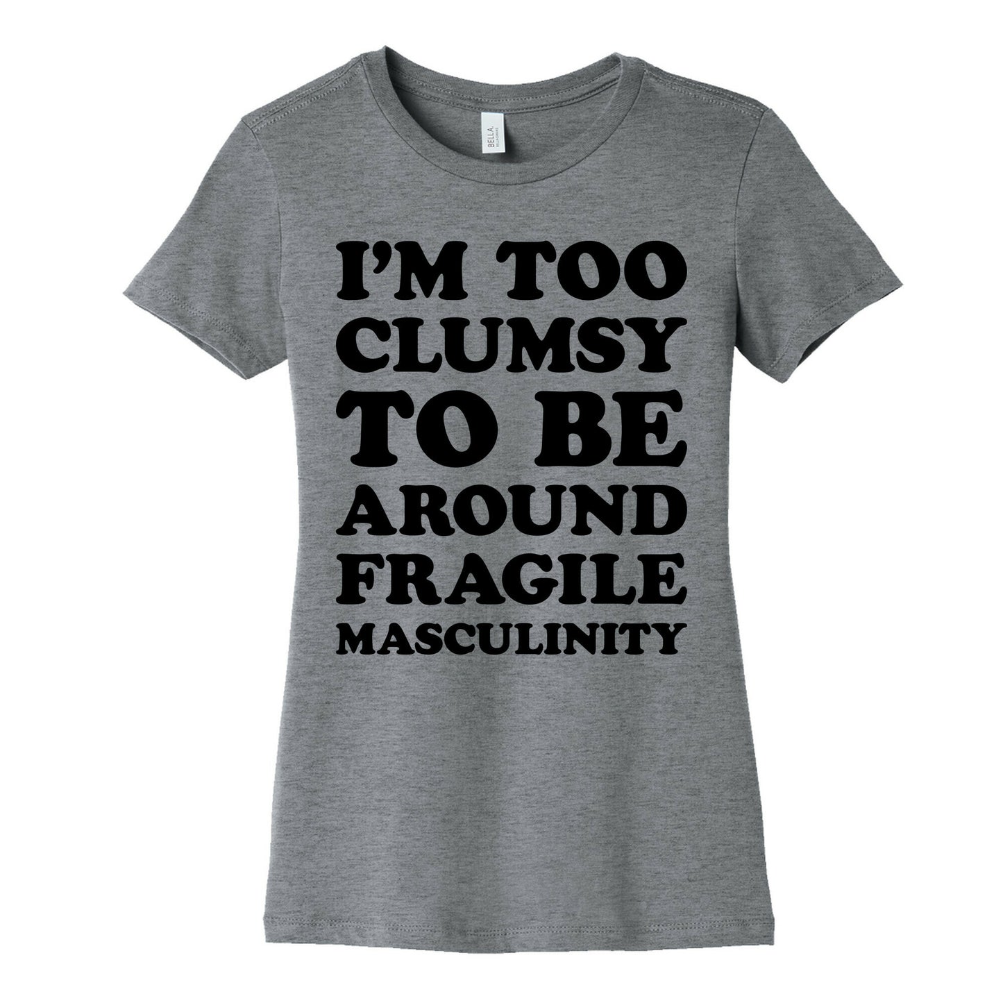 I'm Too Clumsy To Be Around Fragile Masculinity Women's Cotton Tee